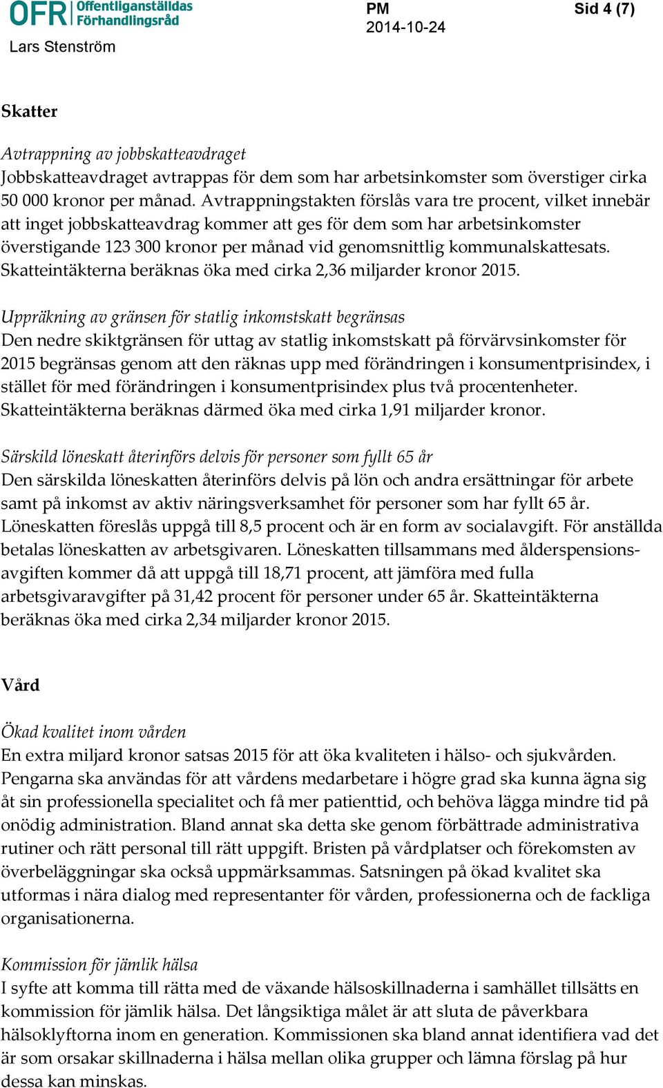 kommunalskattesats. Skatteintäkterna beräknas öka med cirka 2,36 miljarder kronor 2015.