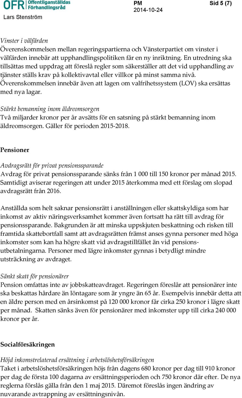 Överenskommelsen innebär även att lagen om valfrihetssystem (LOV) ska ersättas med nya lagar.