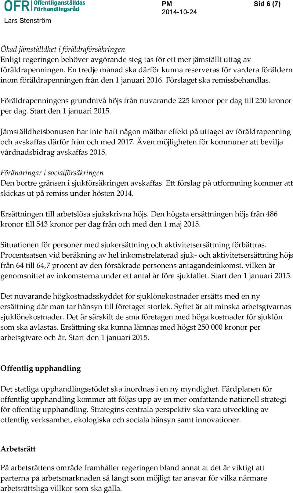 Föräldrapenningens grundnivå höjs från nuvarande 225 kronor per dag till 250 kronor per dag. Start den 1 januari 2015.