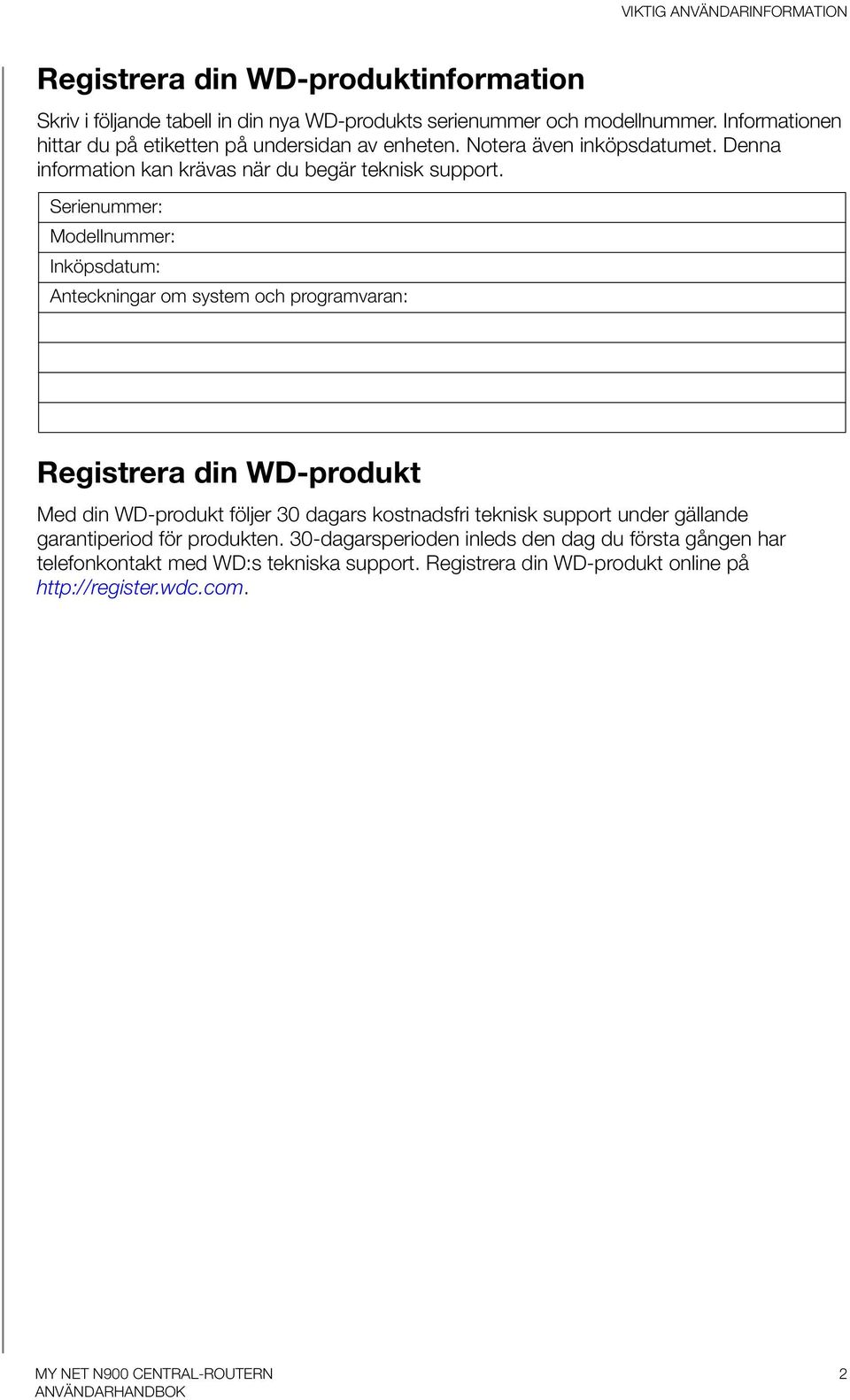 Serienummer: Modellnummer: Inköpsdatum: Anteckningar om system och programvaran: Registrera din WD-produkt Med din WD-produkt följer 30 dagars kostnadsfri teknisk