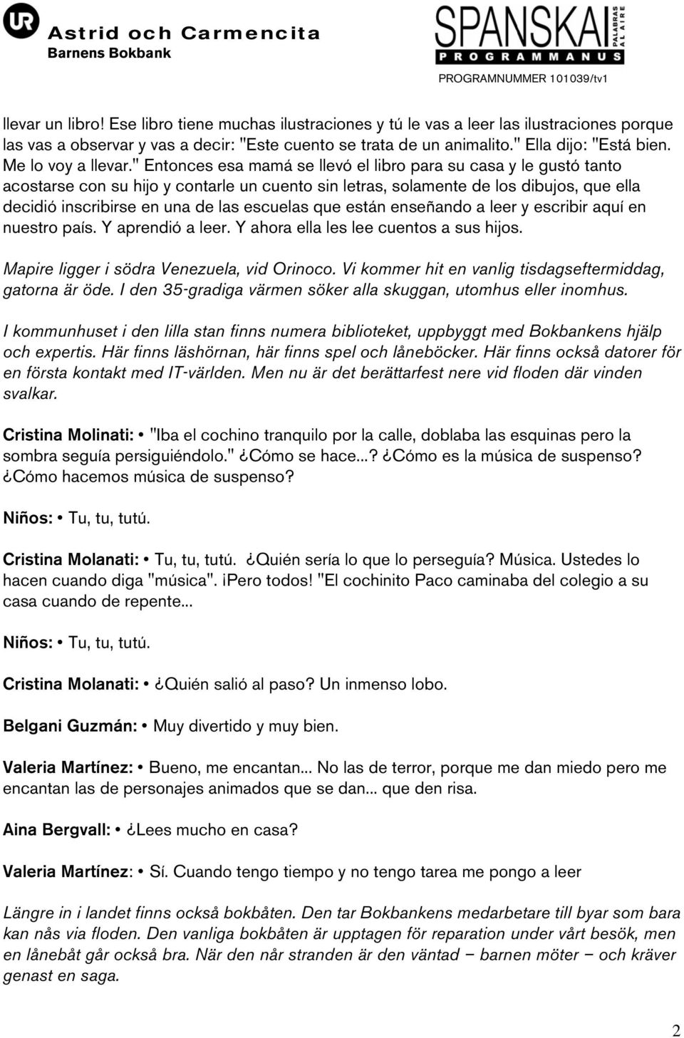 " Entonces esa mamá se llevó el libro para su casa y le gustó tanto acostarse con su hijo y contarle un cuento sin letras, solamente de los dibujos, que ella decidió inscribirse en una de las