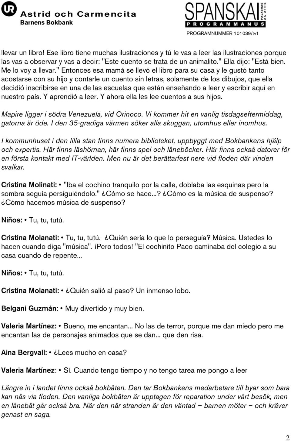 " Entonces esa mamá se llevó el libro para su casa y le gustó tanto acostarse con su hijo y contarle un cuento sin letras, solamente de los dibujos, que ella decidió inscribirse en una de las