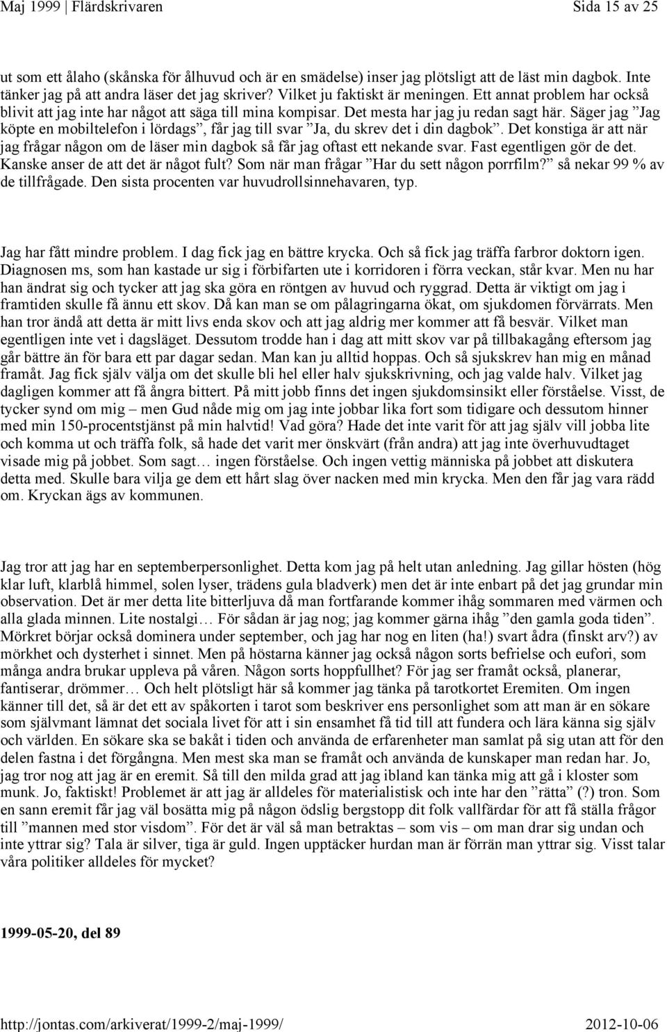 Säger jag Jag köpte en mobiltelefon i lördags, får jag till svar Ja, du skrev det i din dagbok. Det konstiga är att när jag frågar någon om de läser min dagbok så får jag oftast ett nekande svar.