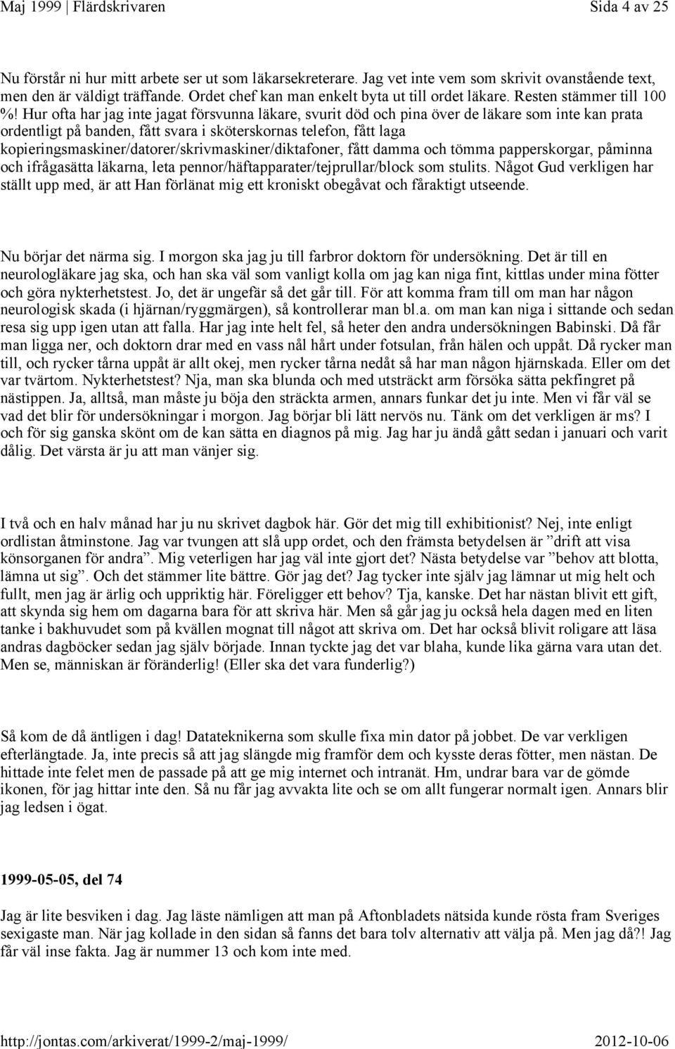 Hur ofta har jag inte jagat försvunna läkare, svurit död och pina över de läkare som inte kan prata ordentligt på banden, fått svara i sköterskornas telefon, fått laga