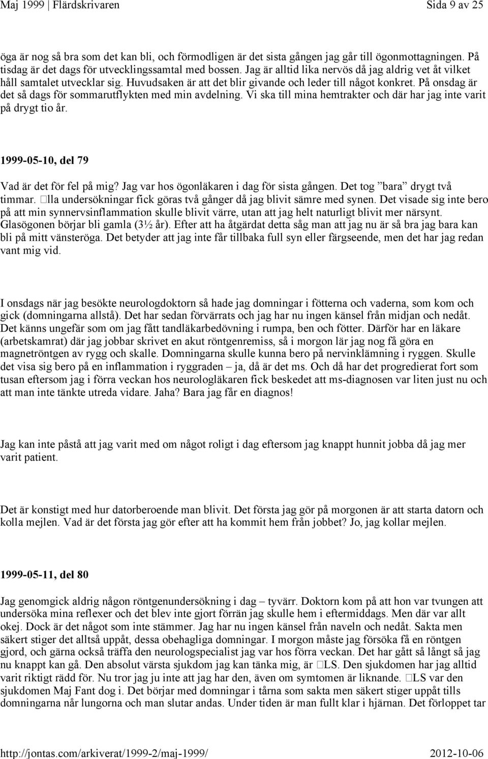 På onsdag är det så dags för sommarutflykten med min avdelning. Vi ska till mina hemtrakter och där har jag inte varit på drygt tio år. 1999-05-10, del 79 Vad är det för fel på mig?