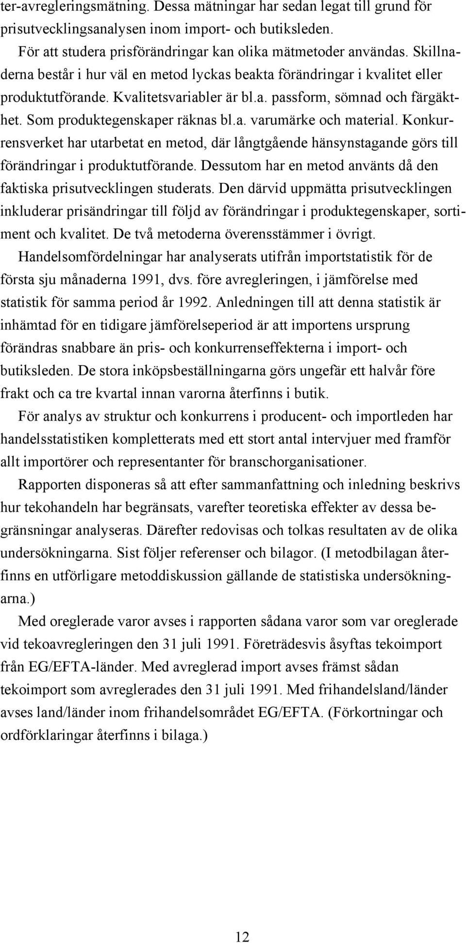 Konkurrensverket har utarbetat en metod, där långtgående hänsynstagande görs till förändringar i produktutförande. Dessutom har en metod använts då den faktiska prisutvecklingen studerats.