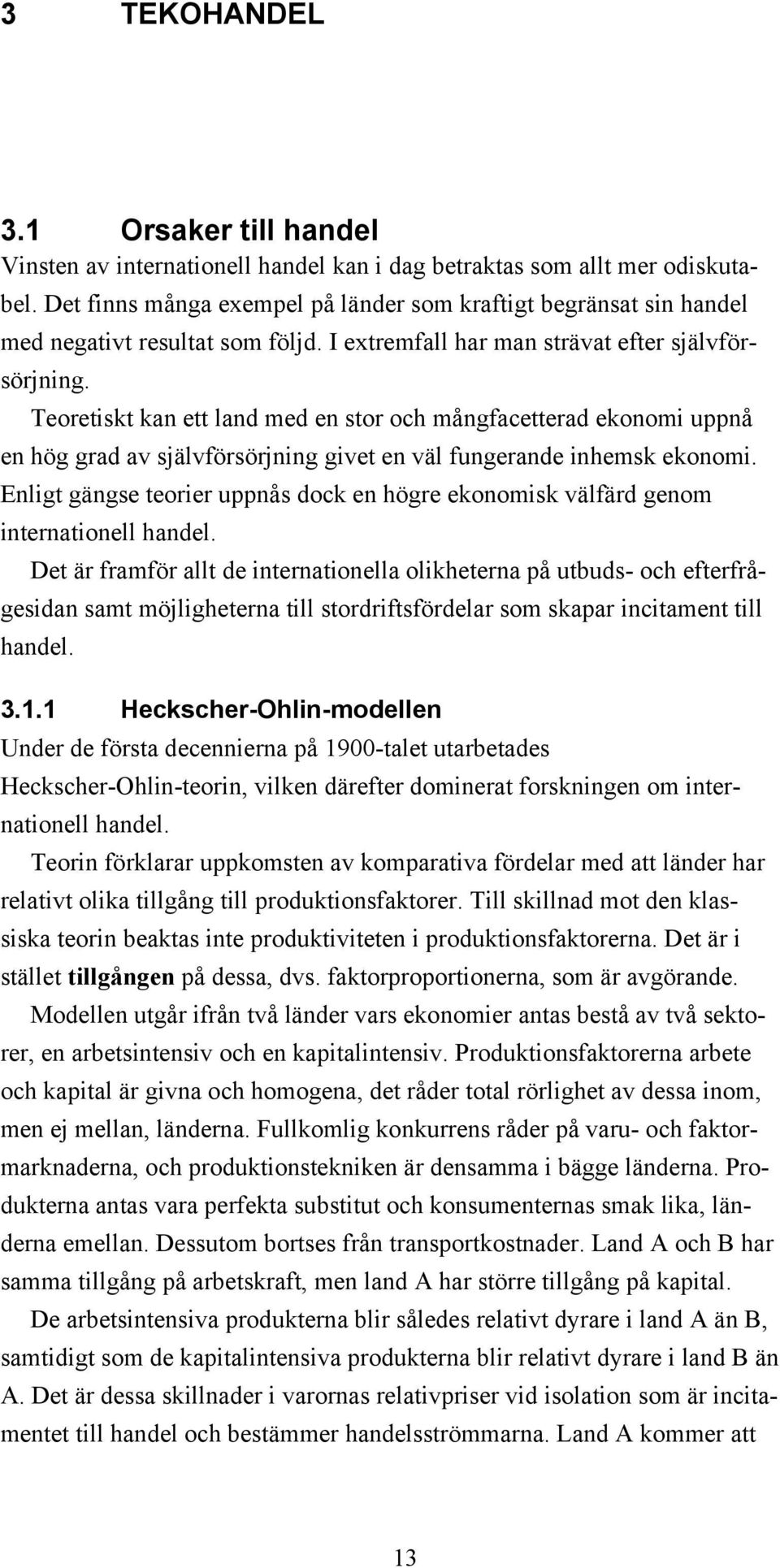 Teoretiskt kan ett land med en stor och mångfacetterad ekonomi uppnå en hög grad av självförsörjning givet en väl fungerande inhemsk ekonomi.