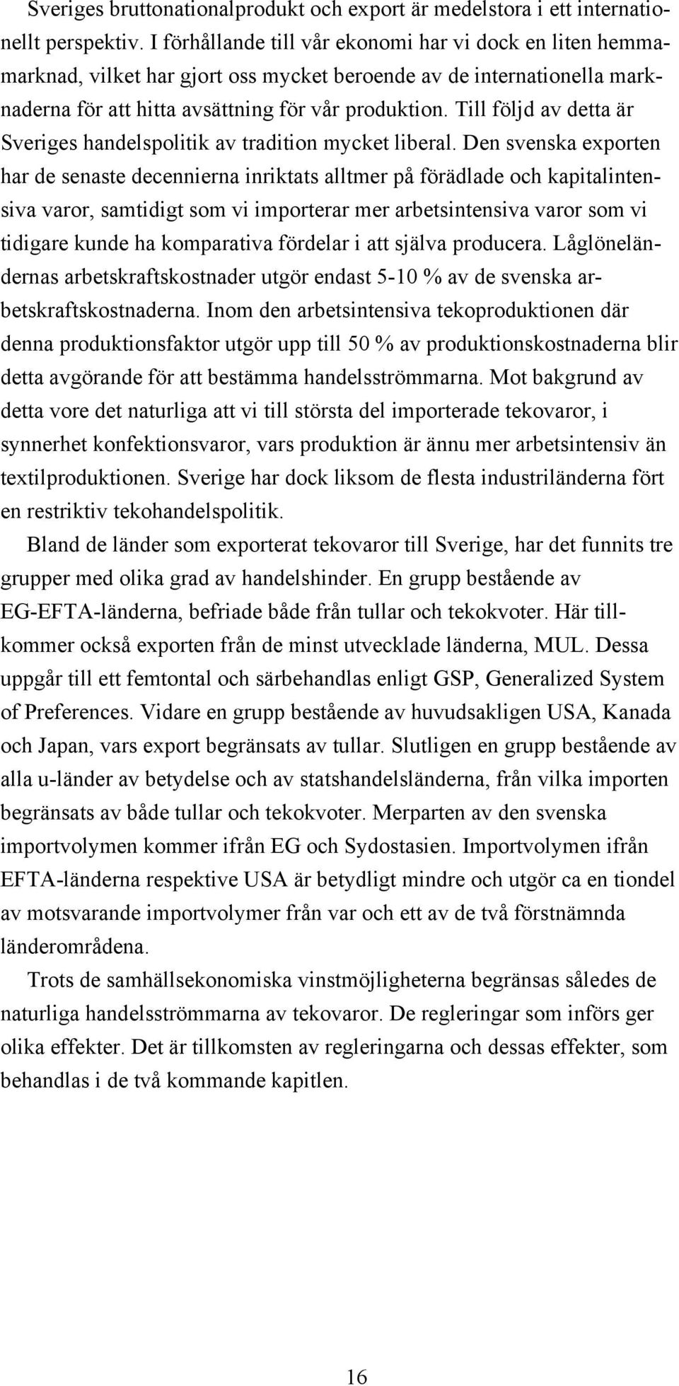 Till följd av detta är Sveriges handelspolitik av tradition mycket liberal.