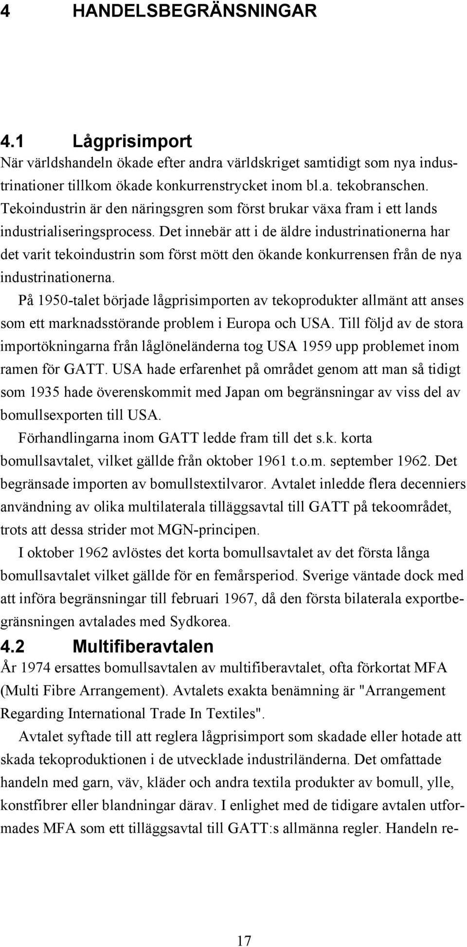 Det innebär att i de äldre industrinationerna har det varit tekoindustrin som först mött den ökande konkurrensen från de nya industrinationerna.