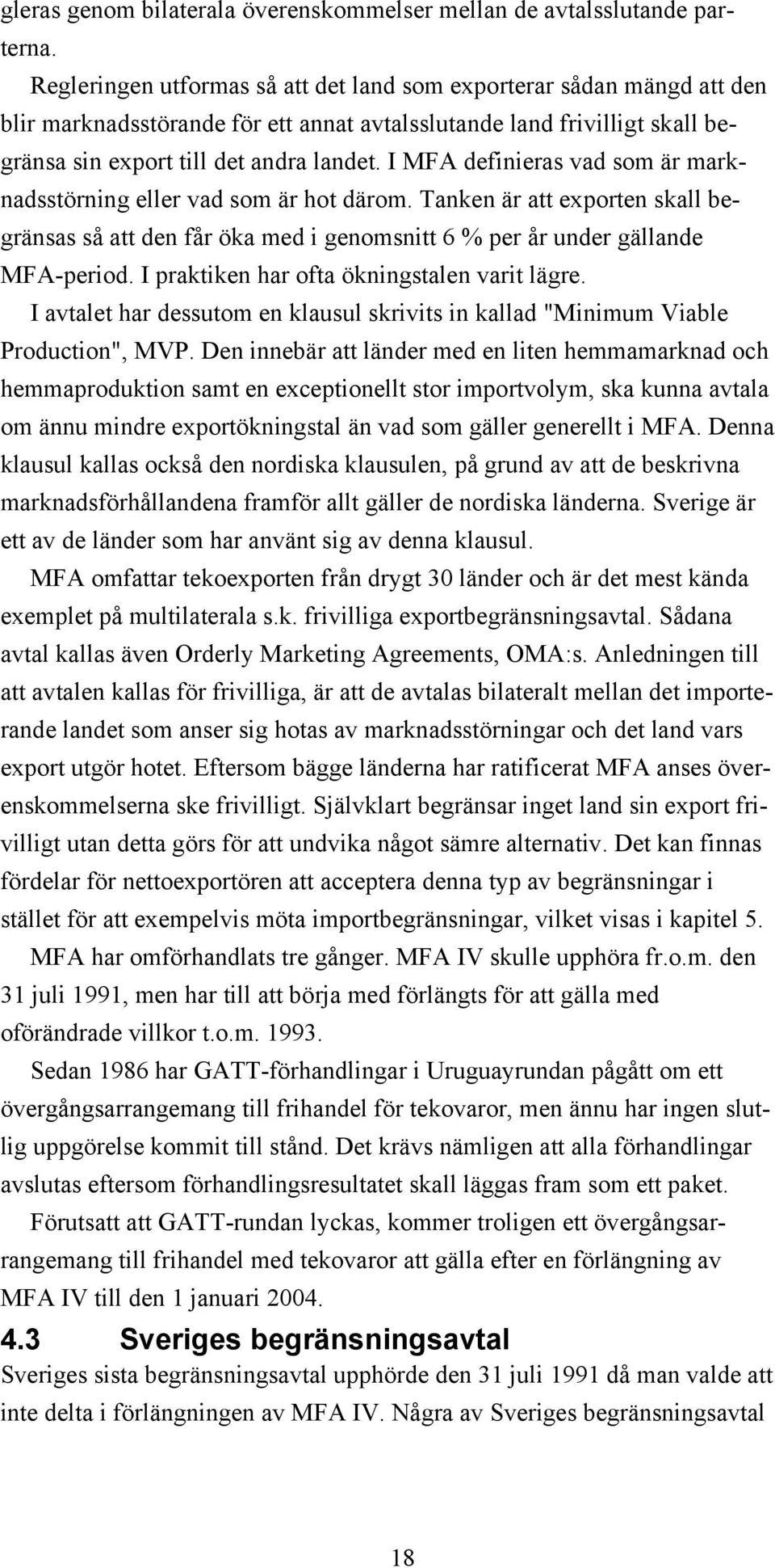 I MFA definieras vad som är marknadsstörning eller vad som är hot därom. Tanken är att exporten skall begränsas så att den får öka med i genomsnitt 6 % per år under gällande MFA-period.