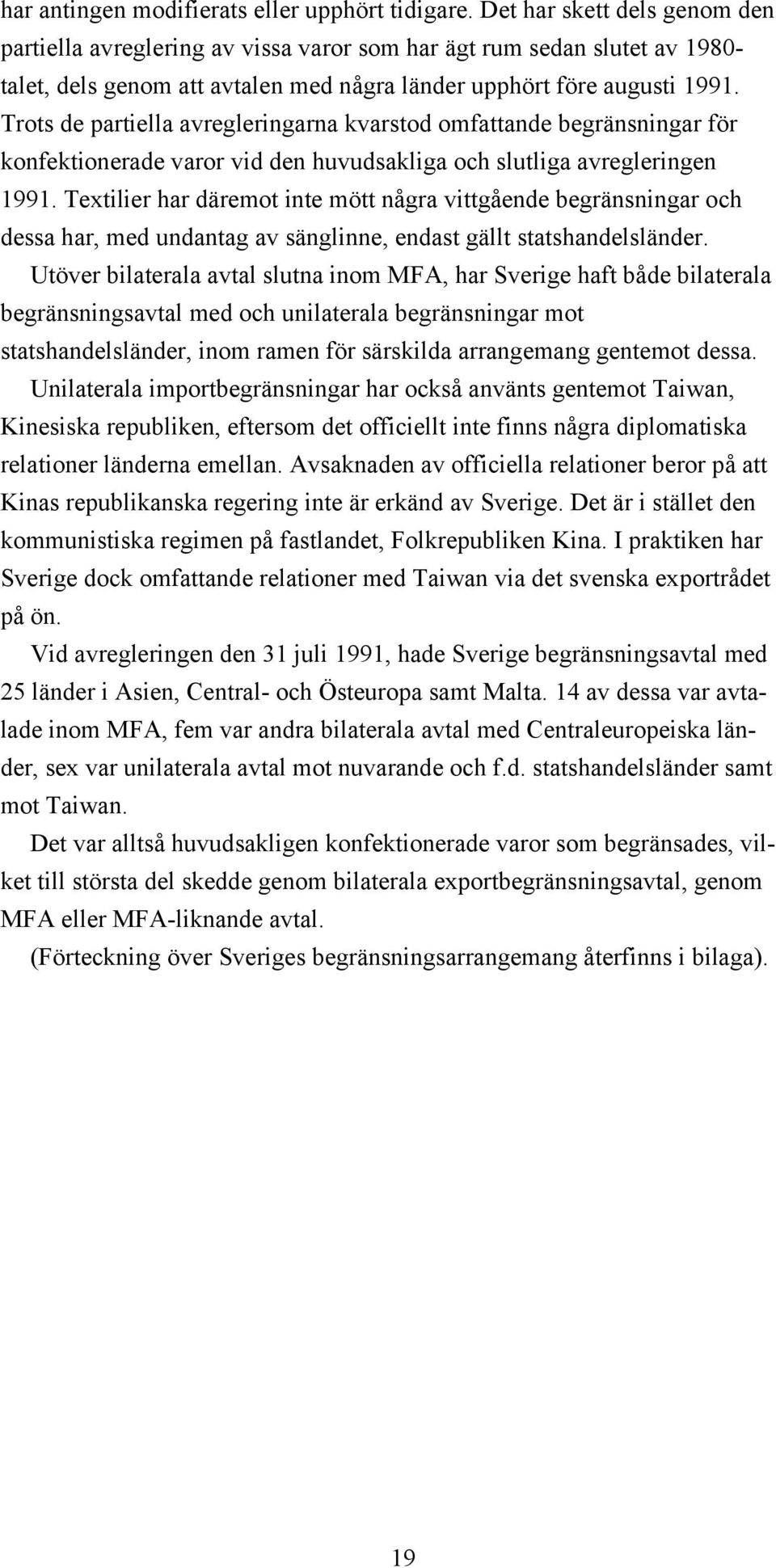 Trots de partiella avregleringarna kvarstod omfattande begränsningar för konfektionerade varor vid den huvudsakliga och slutliga avregleringen 1991.