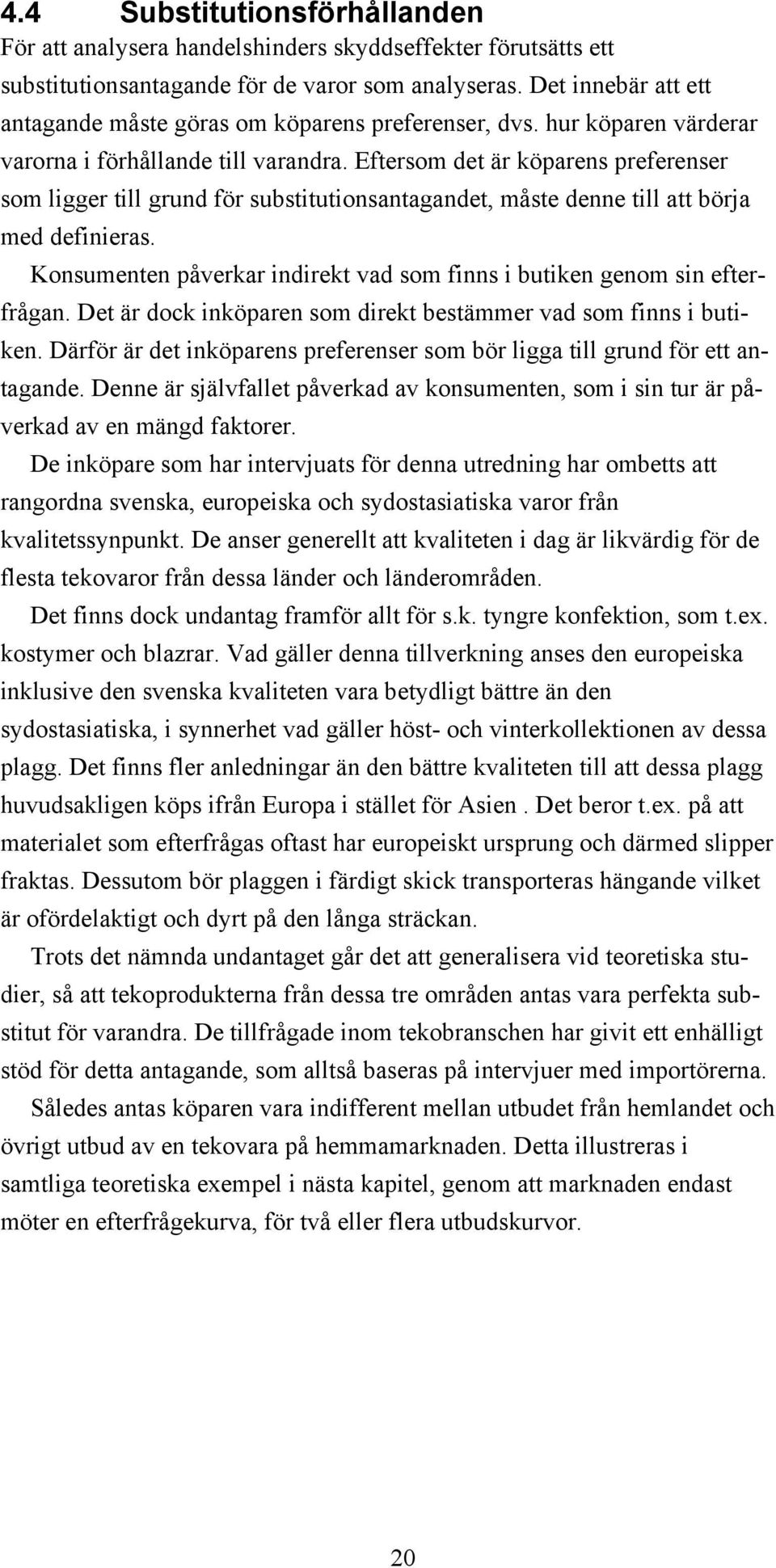 Eftersom det är köparens preferenser som ligger till grund för substitutionsantagandet, måste denne till att börja med definieras.