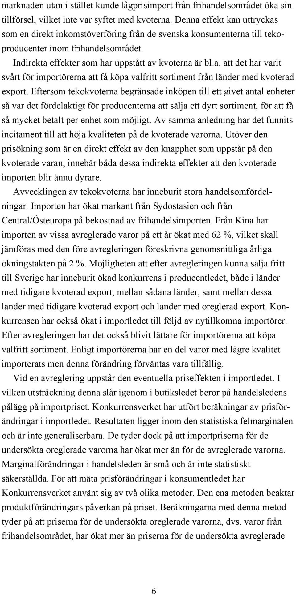 Eftersom tekokvoterna begränsade inköpen till ett givet antal enheter så var det fördelaktigt för producenterna att sälja ett dyrt sortiment, för att få så mycket betalt per enhet som möjligt.