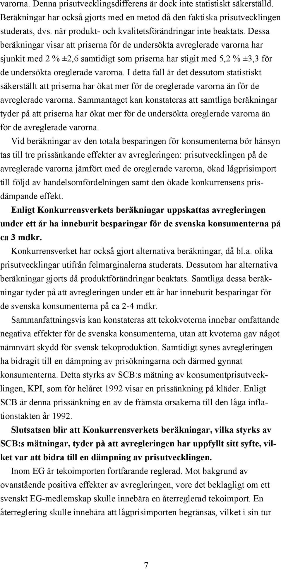 Dessa beräkningar visar att priserna för de undersökta avreglerade varorna har sjunkit med 2 % ±2,6 samtidigt som priserna har stigit med 5,2 % ±3,3 för de undersökta oreglerade varorna.