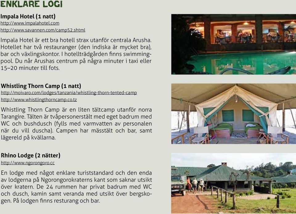 Whistling Thorn Camp (1 natt) http://moivaro.com/lodges/tanzania/whistling-thorn-tented-camp http://www.whistlingthorncamp.co.tz Whistling Thorn Camp är en liten tältcamp utanför norra Tarangire.