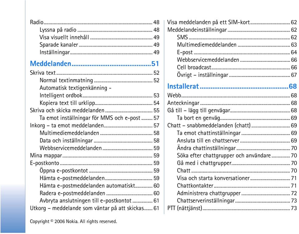 .. 57 Multimediemeddelanden... 58 Data och inställningar... 58 Webbservicemeddelanden... 59 Mina mappar... 59 E-postkonto... 59 Öppna e-postkontot... 59 Hämta e-postmeddelanden.