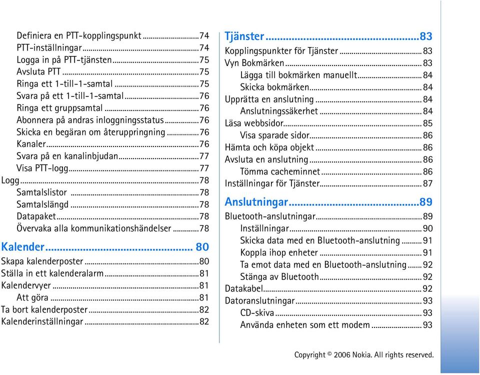 ..78 Datapaket...78 Övervaka alla kommunikationshändelser...78 Kalender... 80 Skapa kalenderposter...80 Ställa in ett kalenderalarm...81 Kalendervyer...81 Att göra...81 Ta bort kalenderposter.