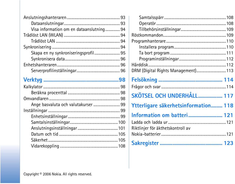 .. 99 Inställningar... 99 Enhetsinställningar... 99 Samtalsinställningar...100 Anslutningsinställningar...101 Datum och tid...105 Säkerhet...105 Vidarekoppling...108 Samtalsspärr...108 Operatör.