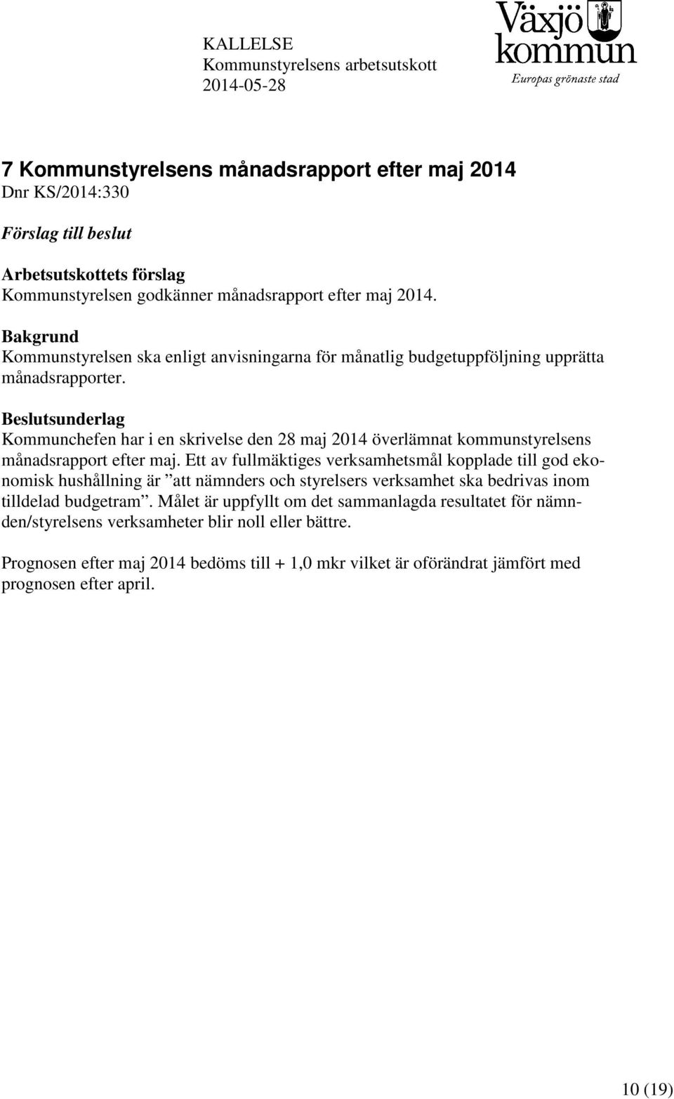 Beslutsunderlag Kommunchefen har i en skrivelse den 28 maj 2014 överlämnat kommunstyrelsens månadsrapport efter maj.