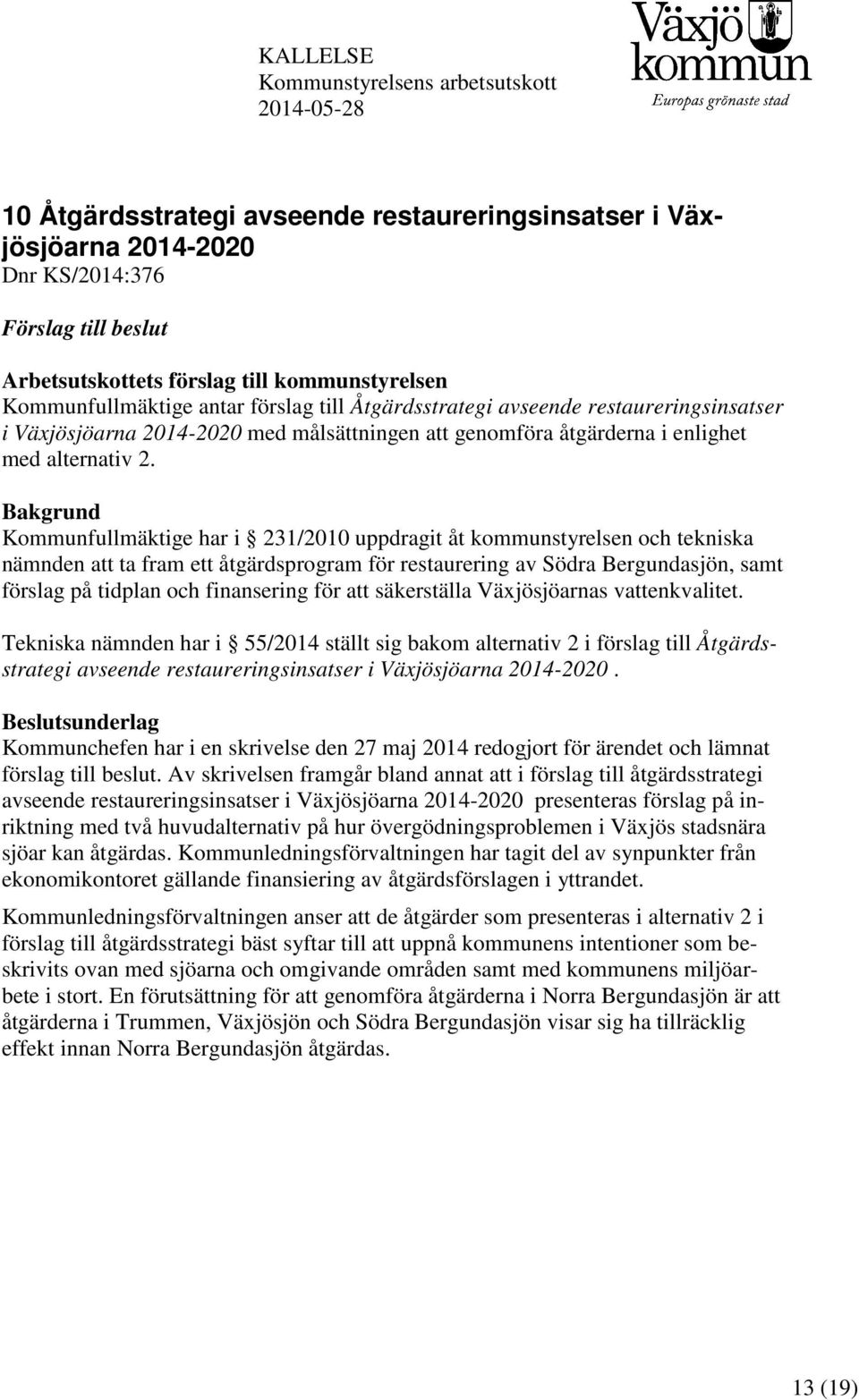 Bakgrund Kommunfullmäktige har i 231/2010 uppdragit åt kommunstyrelsen och tekniska nämnden att ta fram ett åtgärdsprogram för restaurering av Södra Bergundasjön, samt förslag på tidplan och