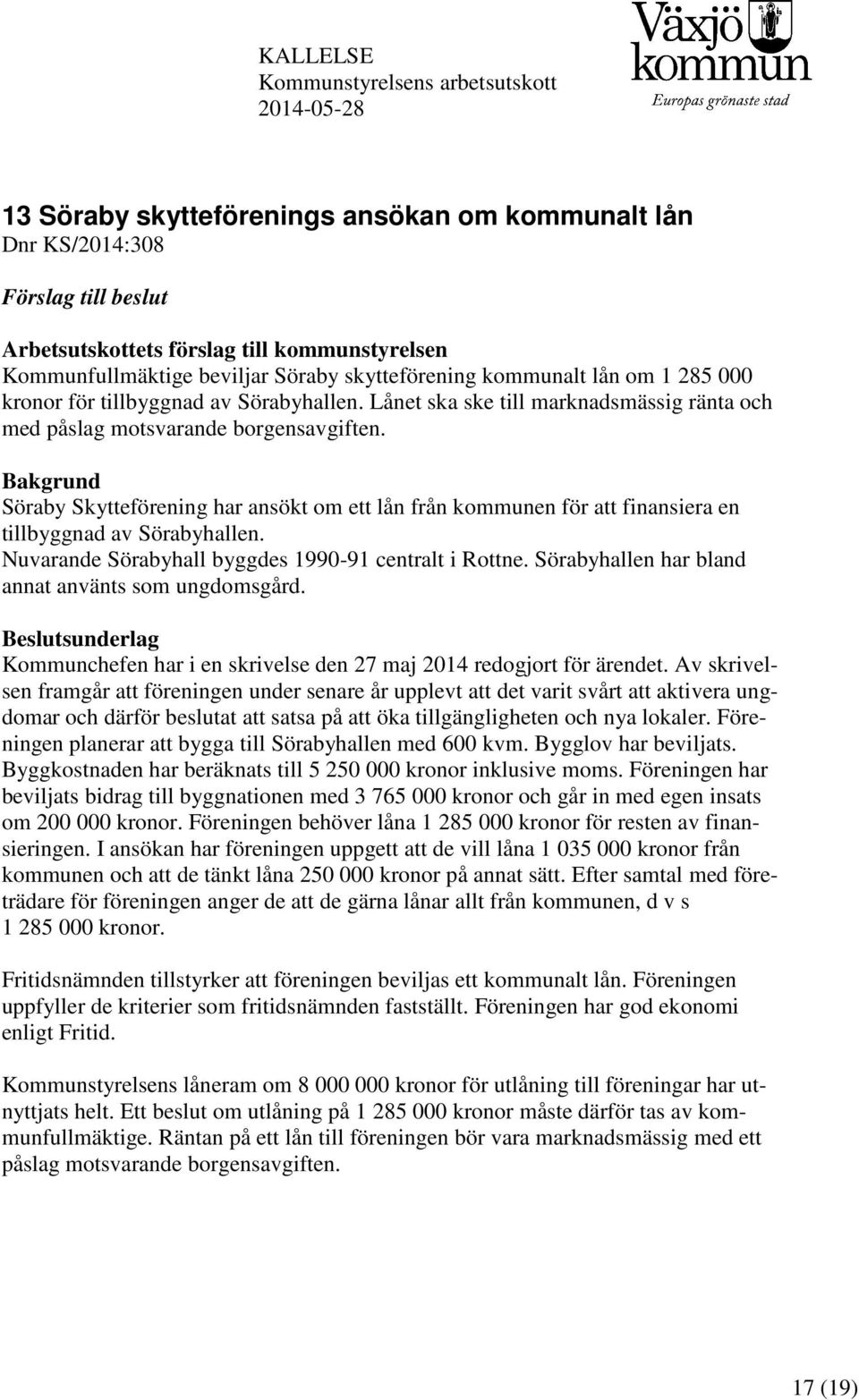 Bakgrund Söraby Skytteförening har ansökt om ett lån från kommunen för att finansiera en tillbyggnad av Sörabyhallen. Nuvarande Sörabyhall byggdes 1990-91 centralt i Rottne.