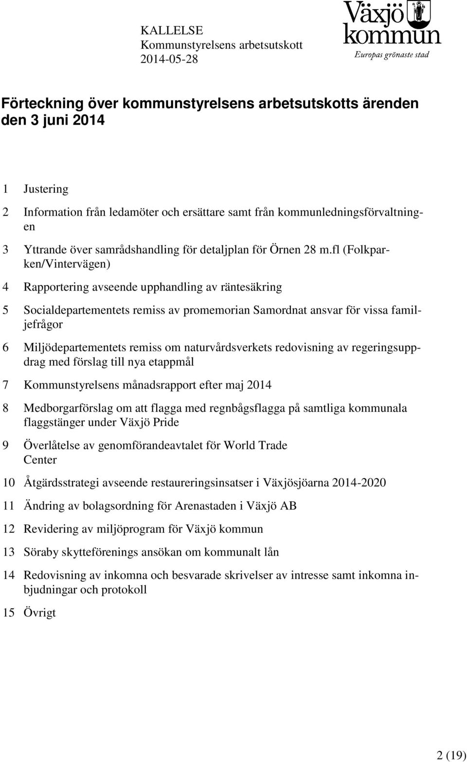 fl (Folkparken/Vintervägen) 4 Rapportering avseende upphandling av räntesäkring 5 Socialdepartementets remiss av promemorian Samordnat ansvar för vissa familjefrågor 6 Miljödepartementets remiss om