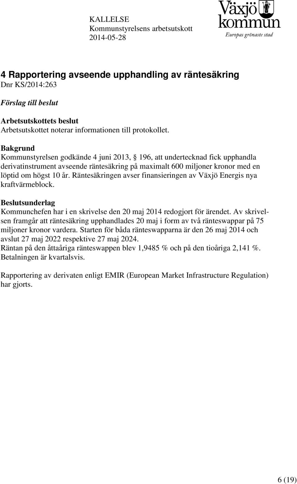 Bakgrund Kommunstyrelsen godkände 4 juni 2013, 196, att undertecknad fick upphandla derivatinstrument avseende räntesäkring på maximalt 600 miljoner kronor med en löptid om högst 10 år.