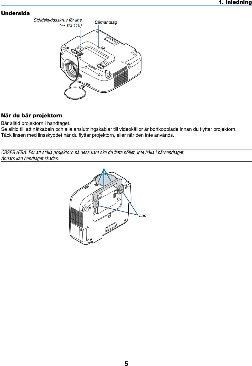 Se alltid till att nätkabeln och alla anslutningskablar till videokällor är bortkopplade innan du flyttar