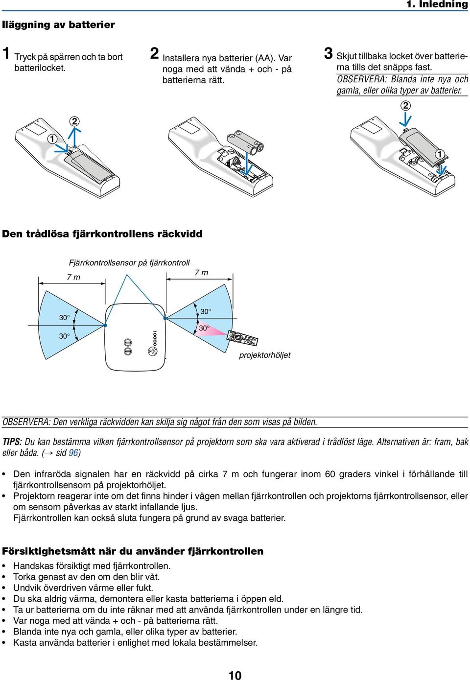 2 1 Den trådlösa fjärrkontrollens räckvidd Fjärrkontrollsensor på fjärrkontroll 7 m 7 m 30 30 30 30 projektorhöljet OBSERVERA: Den verkliga räckvidden kan skilja sig något från den som visas på