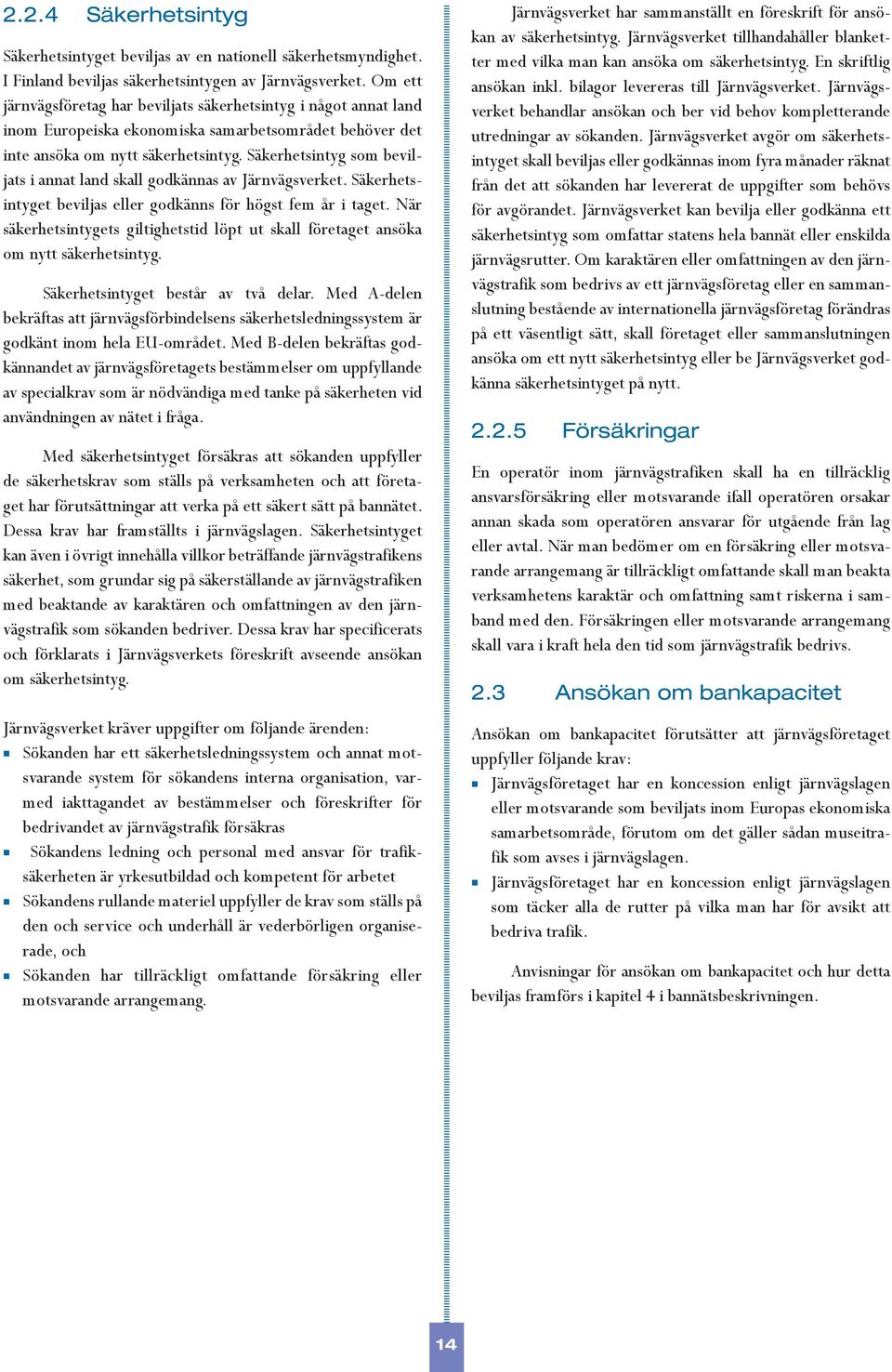 Säkerhetsintyg som beviljats i annat land skall godkännas av Järnvägsverket. Säkerhetsintyget beviljas eller godkänns för högst fem år i taget.