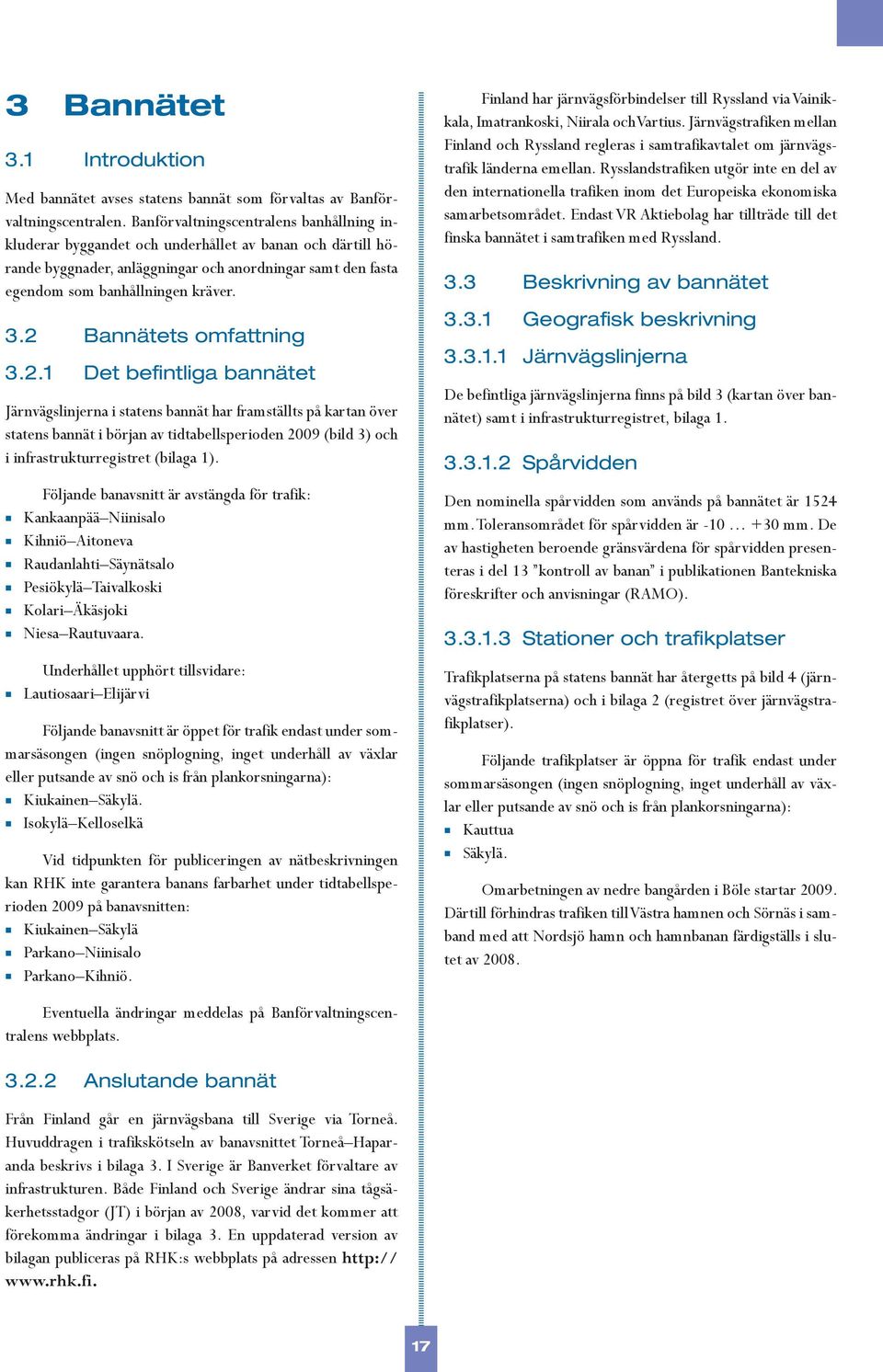 2 Bannätets omfattning 3.2.1 Det befintliga bannätet Järnvägslinjerna i statens bannät har framställts på kartan över statens bannät i början av tidtabellsperioden 2009 (bild 3) och i infrastrukturregistret (bilaga 1).