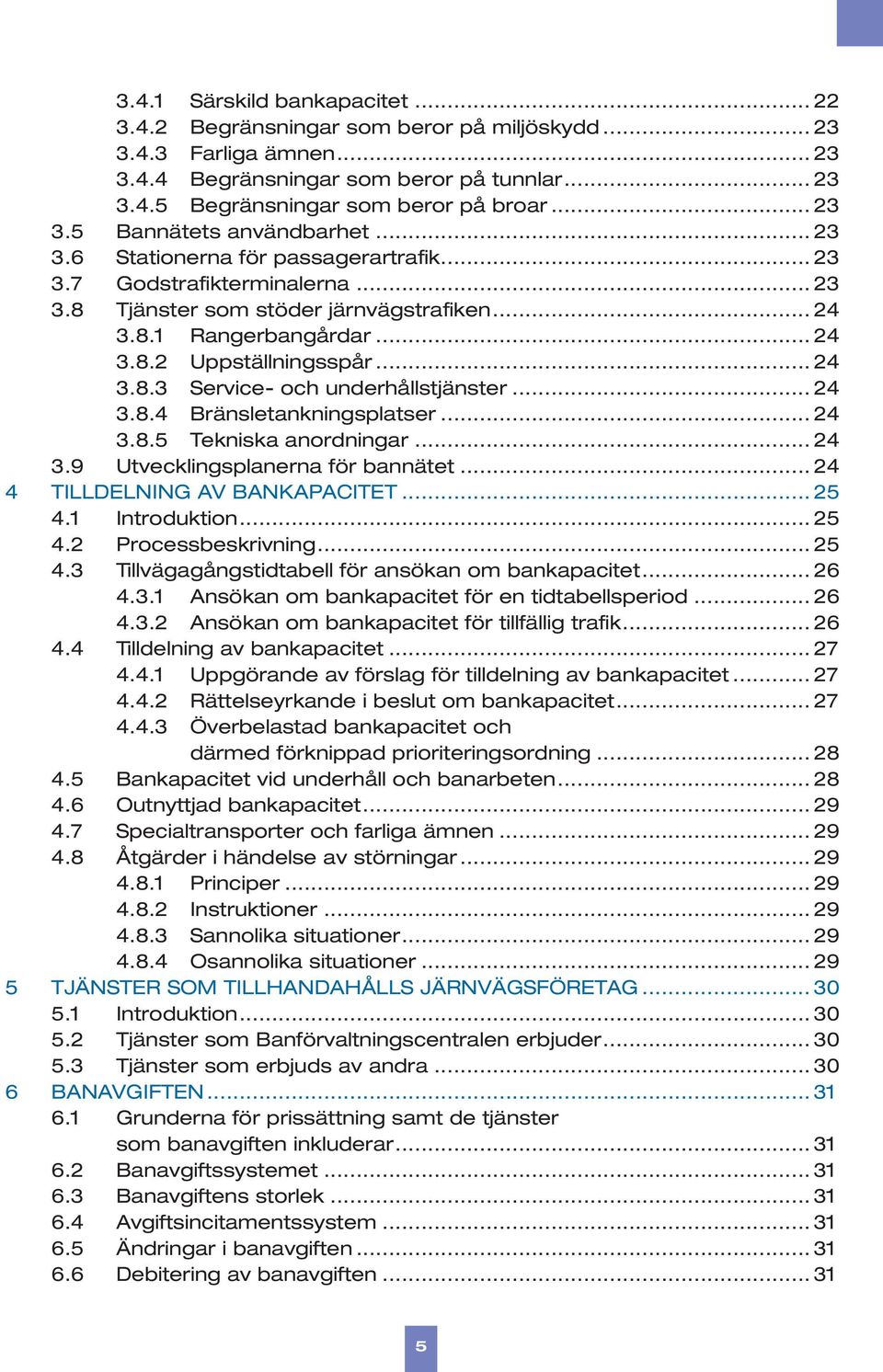 .. 24 3.8.3 Service- och underhållstjänster... 24 3.8.4 Bränsletankningsplatser... 24 3.8.5 Tekniska anordningar... 24 3.9 Utvecklingsplanerna för bannätet... 24 4 TILLDELNING AV BANKAPACITET... 25 4.