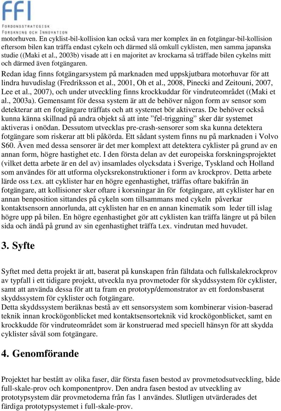 , 2003b) visade att i en majoritet av krockarna så träffade bilen cykelns mitt och därmed även fotgängaren.