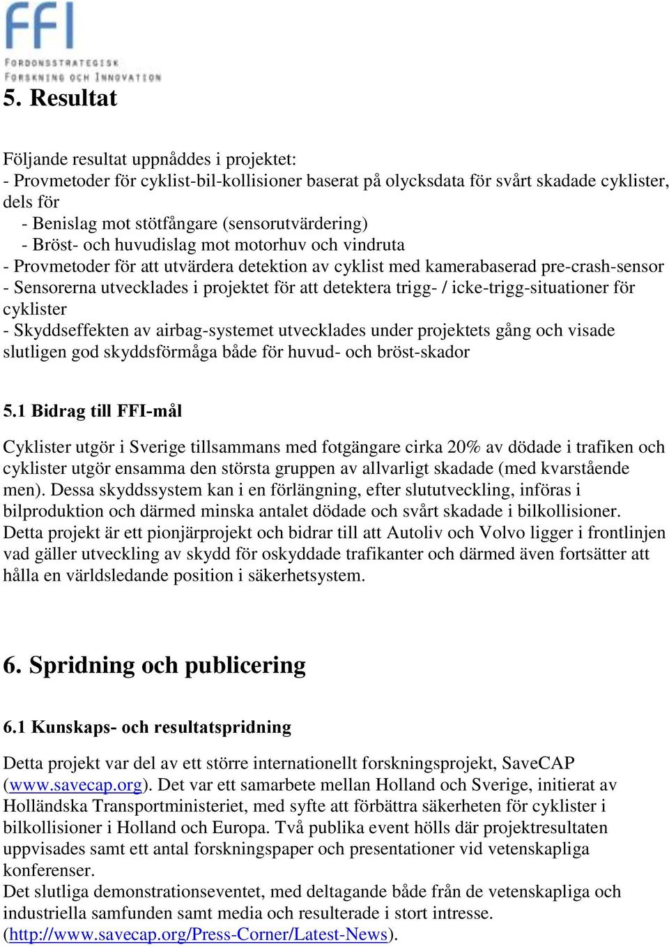 att detektera trigg- / icke-trigg-situationer för cyklister - Skyddseffekten av airbag-systemet utvecklades under projektets gång och visade slutligen god skyddsförmåga både för huvud- och