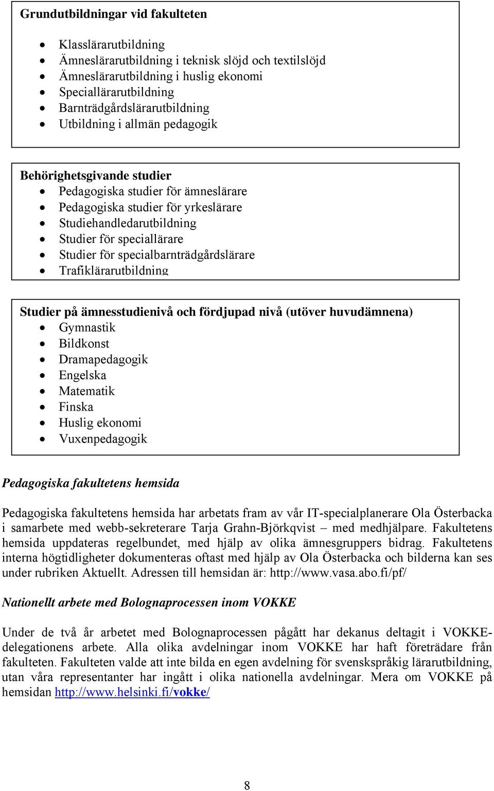 specialbarnträdgårdslärare Trafiklärarutbildning Studier på ämnesstudienivå och fördjupad nivå (utöver huvudämnena) Gymnastik Bildkonst Dramapedagogik Engelska Matematik Finska Huslig ekonomi