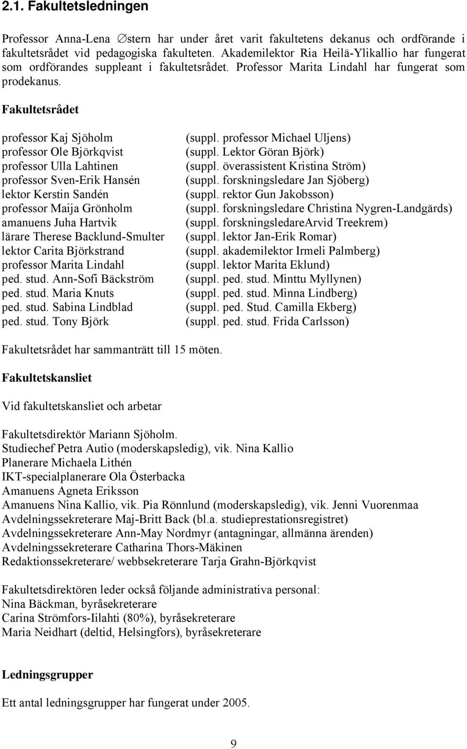 Fakultetsrådet professor Kaj Sjöholm professor Ole Björkqvist professor Ulla Lahtinen professor Sven-Erik Hansén lektor Kerstin Sandén professor Maija Grönholm amanuens Juha Hartvik lärare Therese