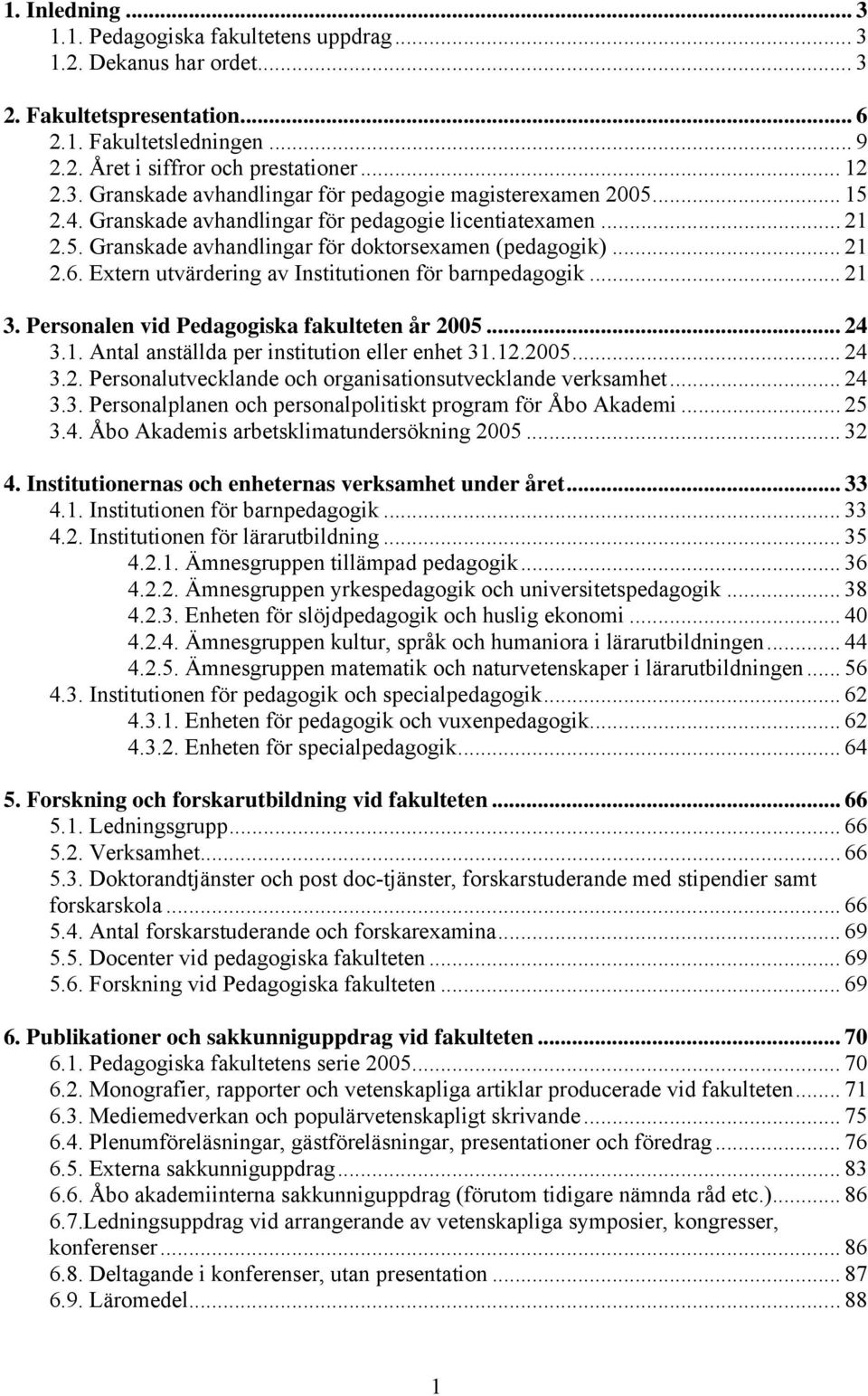 Personalen vid Pedagogiska fakulteten år 2005... 24 3.1. Antal anställda per institution eller enhet 31.12.2005... 24 3.2. Personalutvecklande och organisationsutvecklande verksamhet... 24 3.3. Personalplanen och personalpolitiskt program för Åbo Akademi.