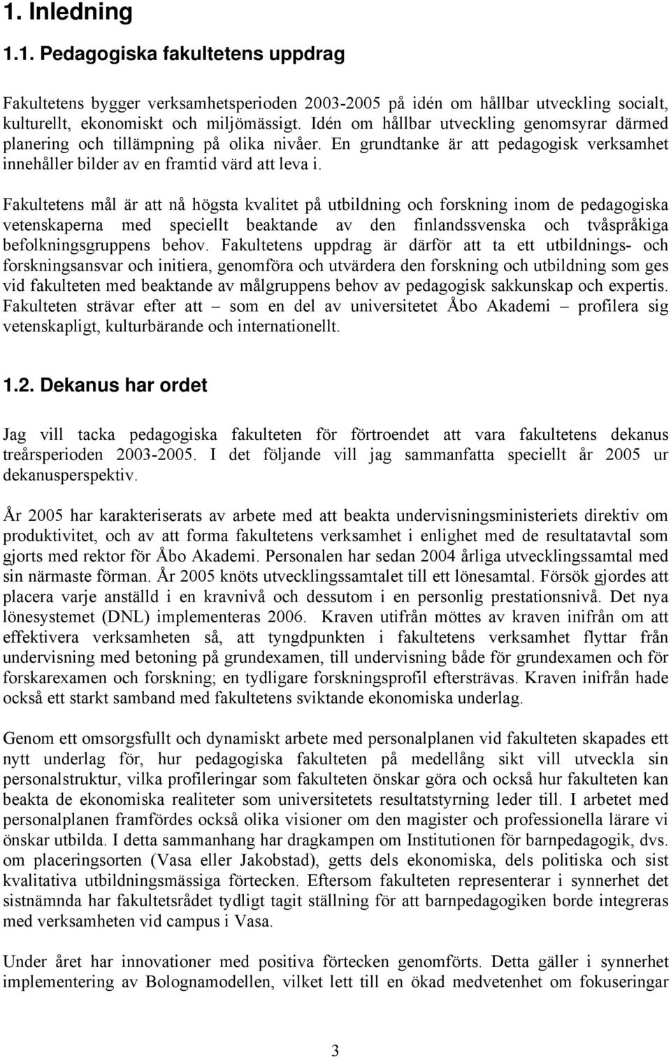 Fakultetens mål är att nå högsta kvalitet på utbildning och forskning inom de pedagogiska vetenskaperna med speciellt beaktande av den finlandssvenska och tvåspråkiga befolkningsgruppens behov.