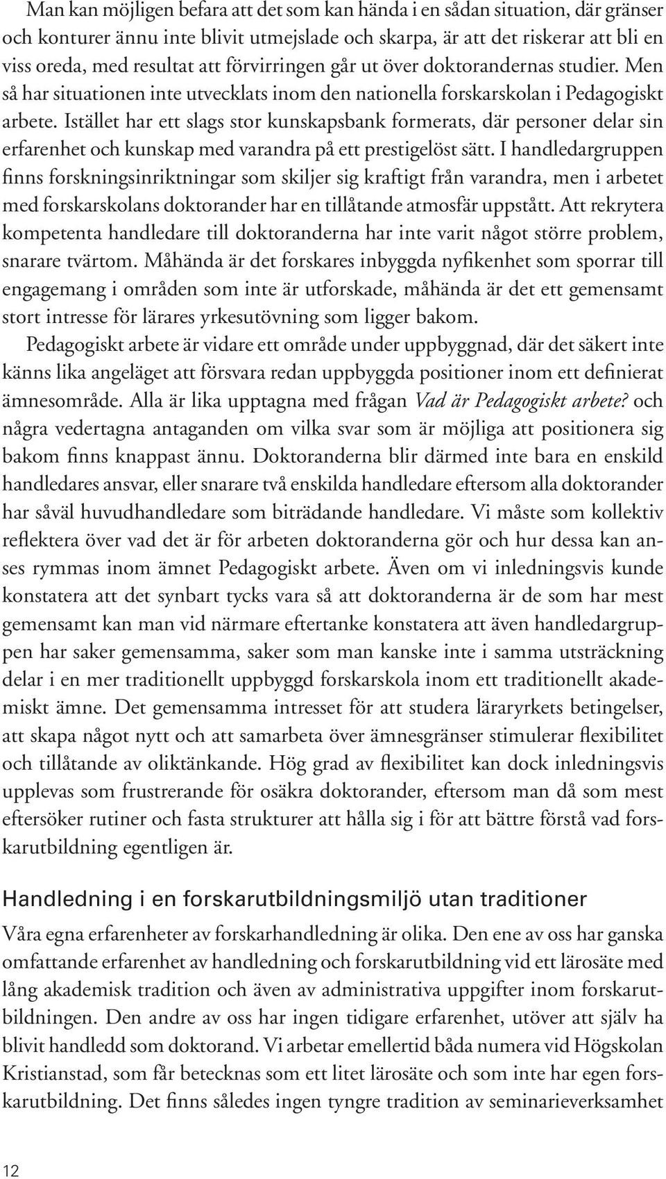 Istället har ett slags stor kunskapsbank formerats, där personer delar sin erfarenhet och kunskap med varandra på ett prestigelöst sätt.