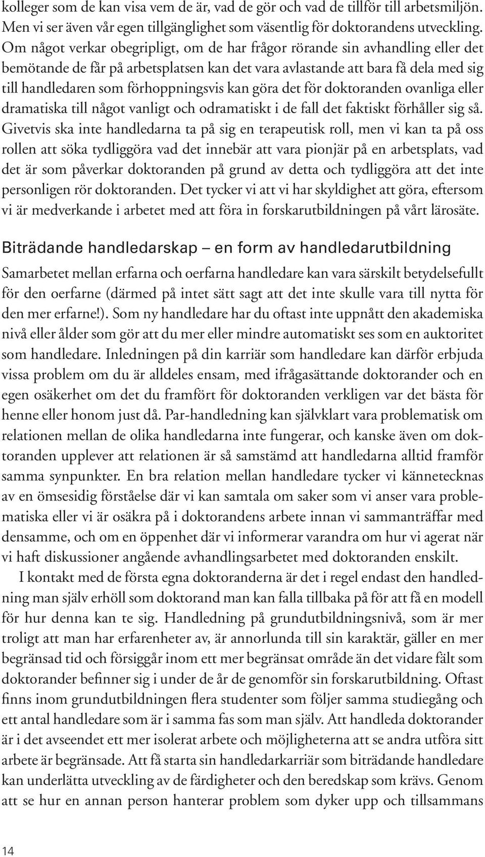 kan göra det för doktoranden ovanliga eller dramatiska till något vanligt och odramatiskt i de fall det faktiskt förhåller sig så.