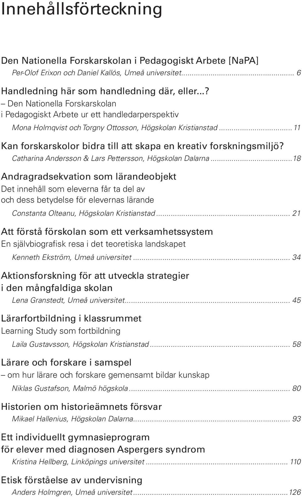 ..11 Kan forskarskolor bidra till att skapa en kreativ forskningsmiljö? Catharina Andersson & Lars Pettersson, Högskolan Dalarna.