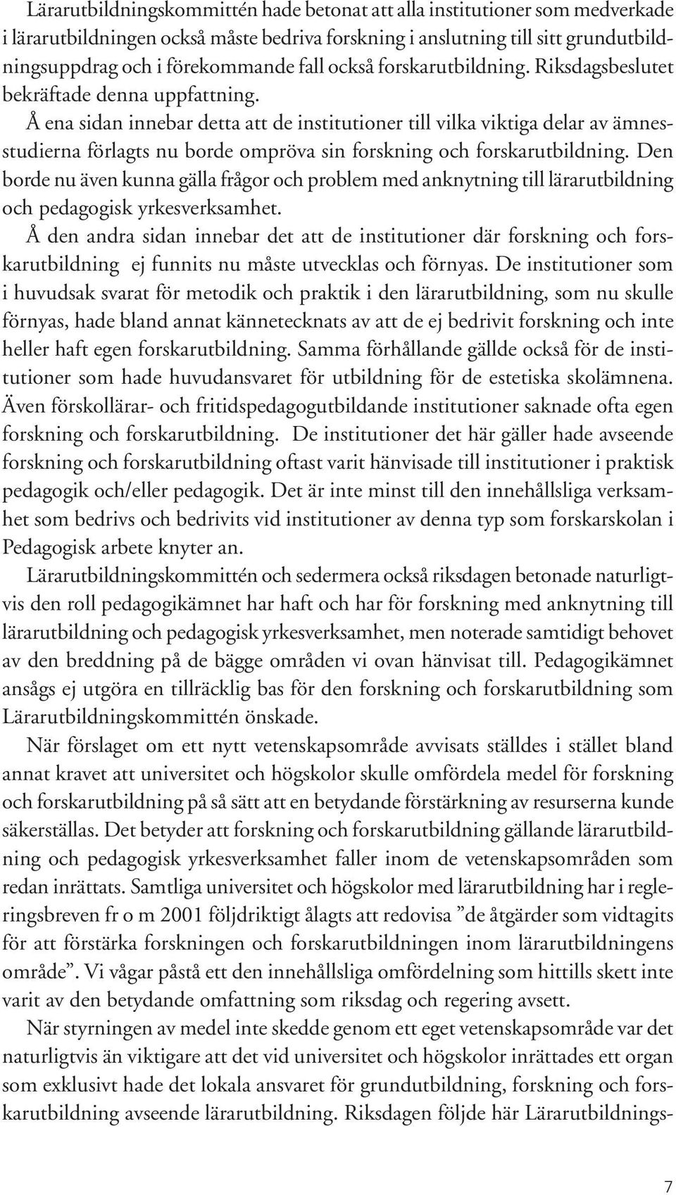 Å ena sidan innebar detta att de institutioner till vilka viktiga delar av ämnesstudierna förlagts nu borde ompröva sin forskning och forskarutbildning.