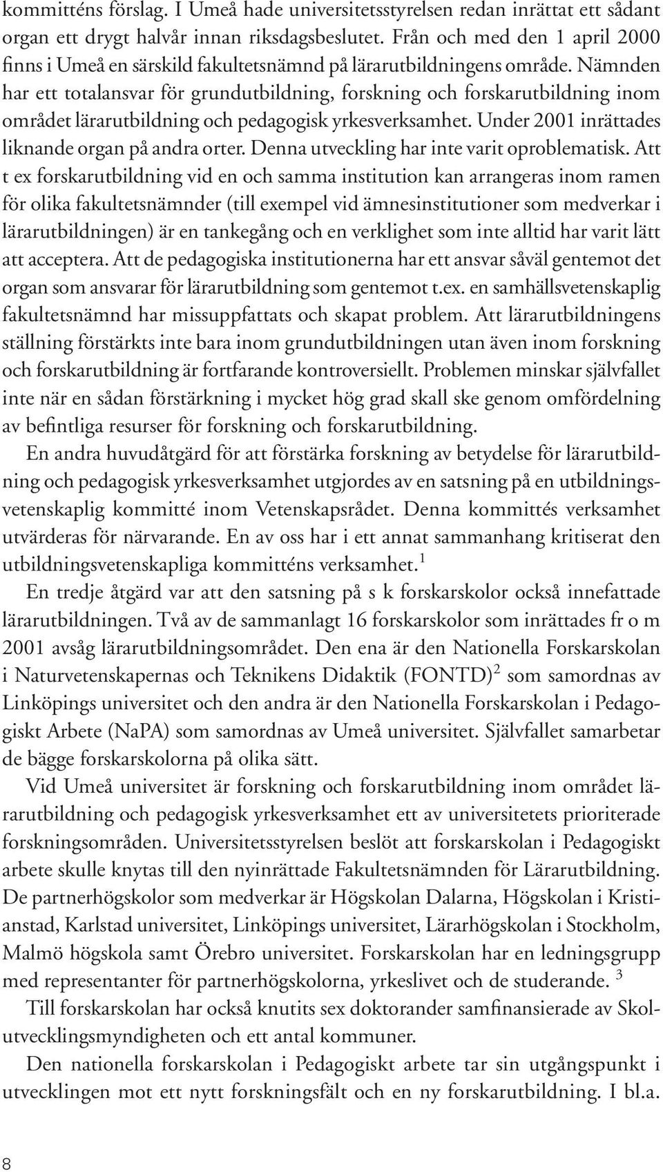 Nämnden har ett totalansvar för grundutbildning, forsk ning och forskarutbildning inom området lärarutbildning och pedagogisk yrkes verk sam het. Under 2001 inrättades liknande organ på andra orter.