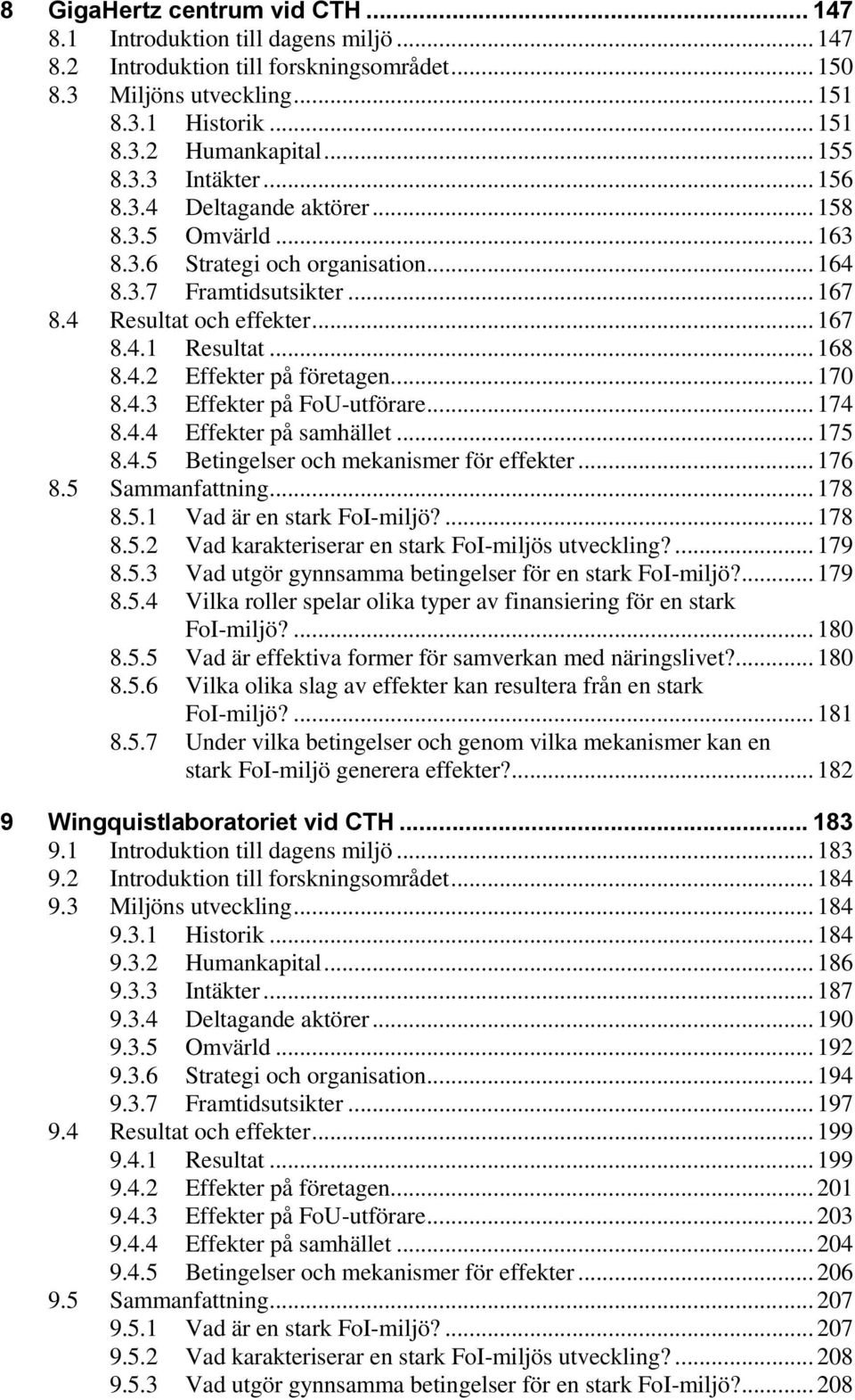 .. 168 8.4.2 Effekter på företagen... 170 8.4.3 Effekter på FoU-utförare... 174 8.4.4 Effekter på samhället... 175 8.4.5 Betingelser och mekanismer för effekter... 176 8.5 Sammanfattning... 178 8.5.1 Vad är en stark FoI-miljö?