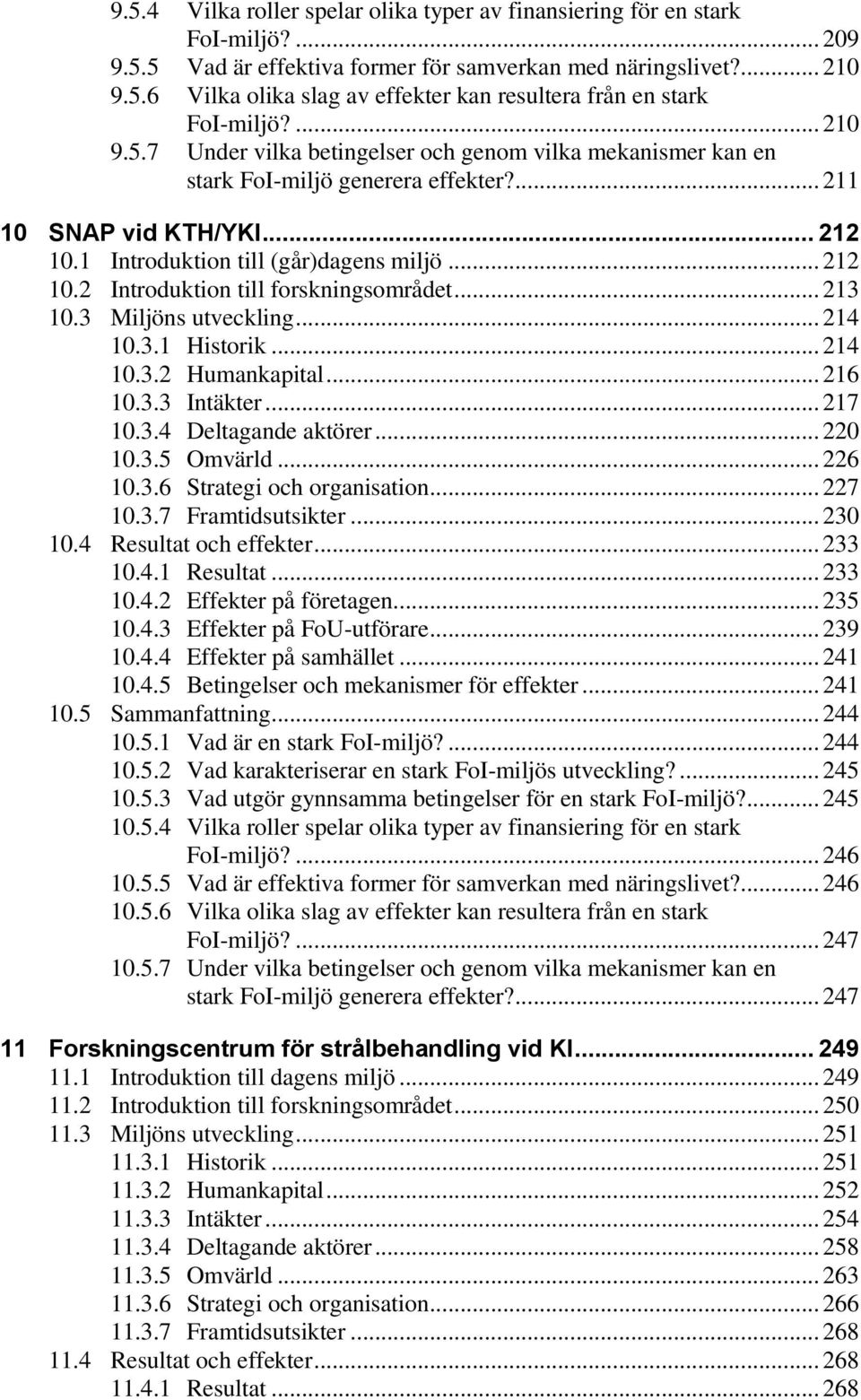 .. 213 10.3 Miljöns utveckling... 214 10.3.1 Historik... 214 10.3.2 Humankapital... 216 10.3.3 Intäkter... 217 10.3.4 Deltagande aktörer... 220 10.3.5 Omvärld... 226 10.3.6 Strategi och organisation.