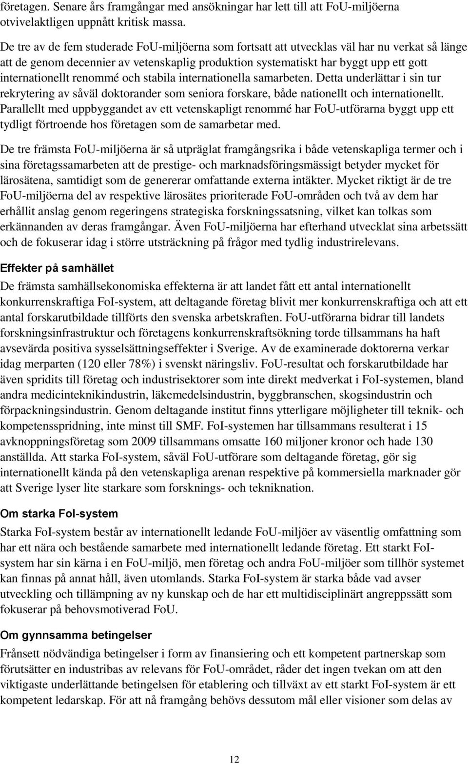 renommé och stabila internationella samarbeten. Detta underlättar i sin tur rekrytering av såväl doktorander som seniora forskare, både nationellt och internationellt.