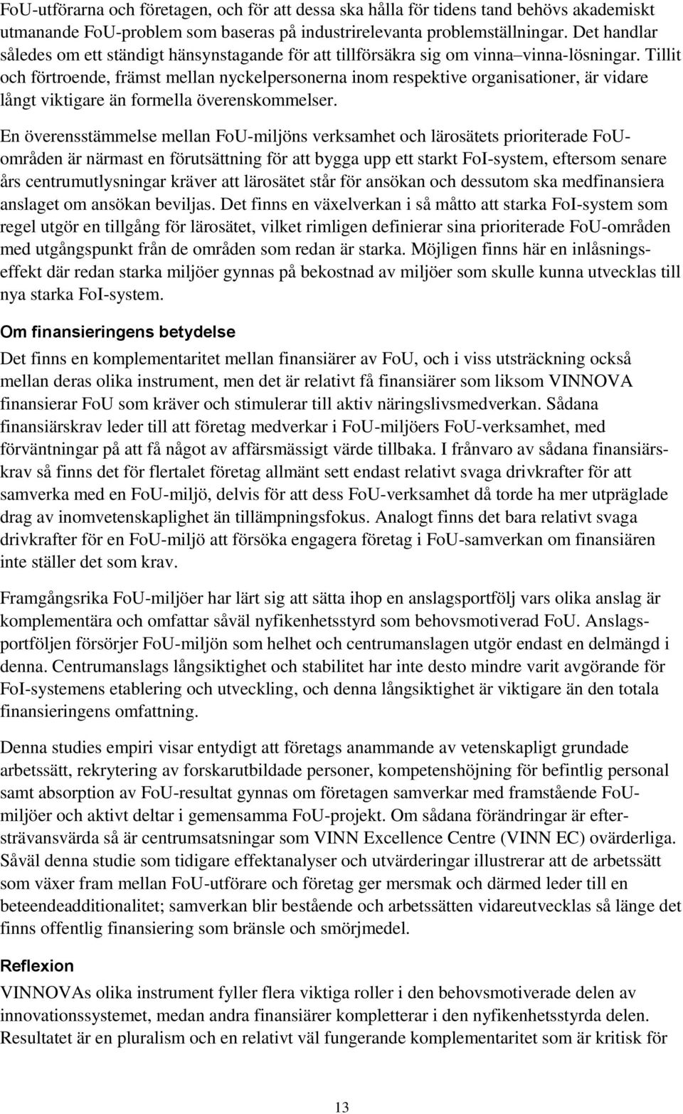 Tillit och förtroende, främst mellan nyckelpersonerna inom respektive organisationer, är vidare långt viktigare än formella överenskommelser.