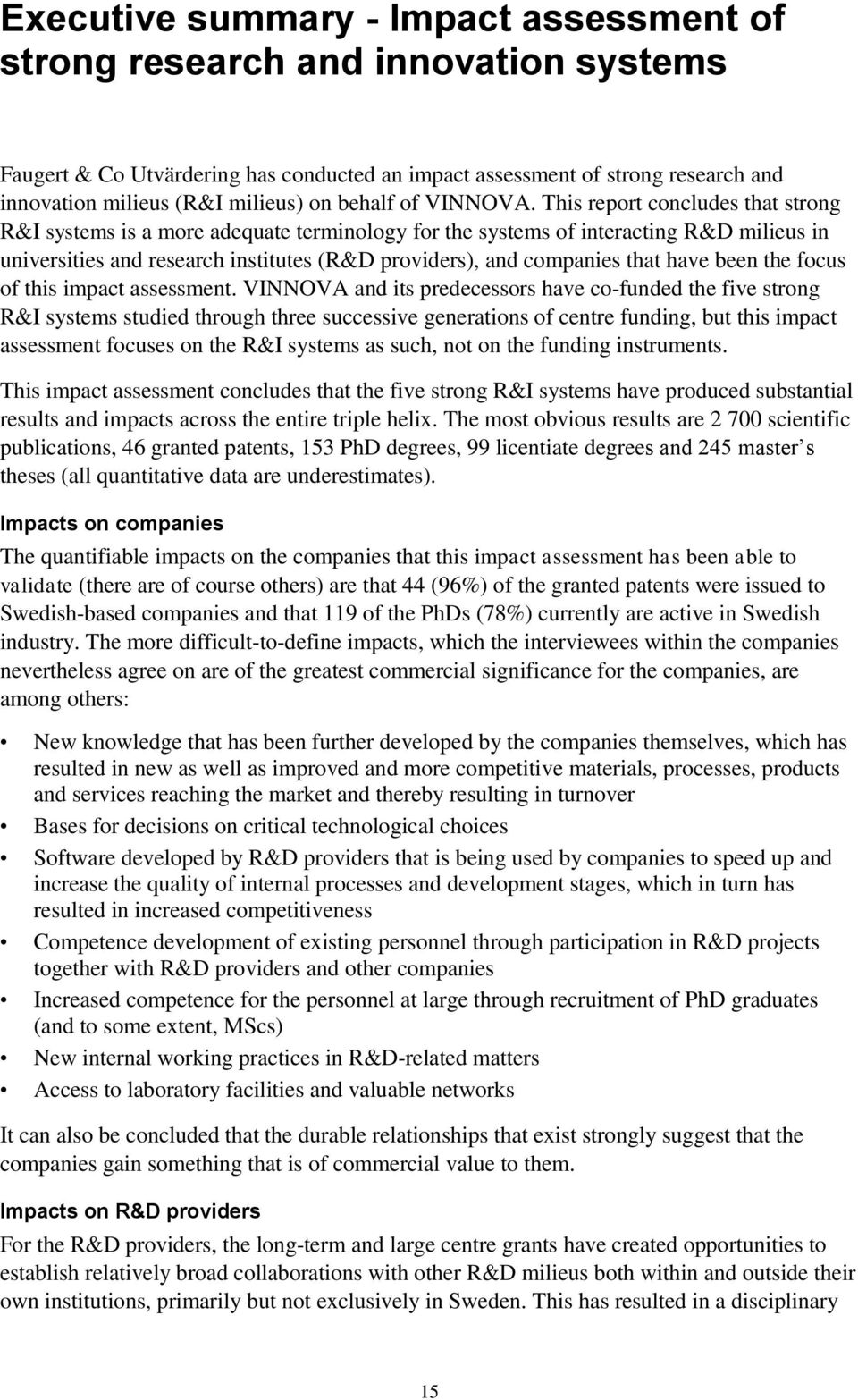 This report concludes that strong R&I systems is a more adequate terminology for the systems of interacting R&D milieus in universities and research institutes (R&D providers), and companies that