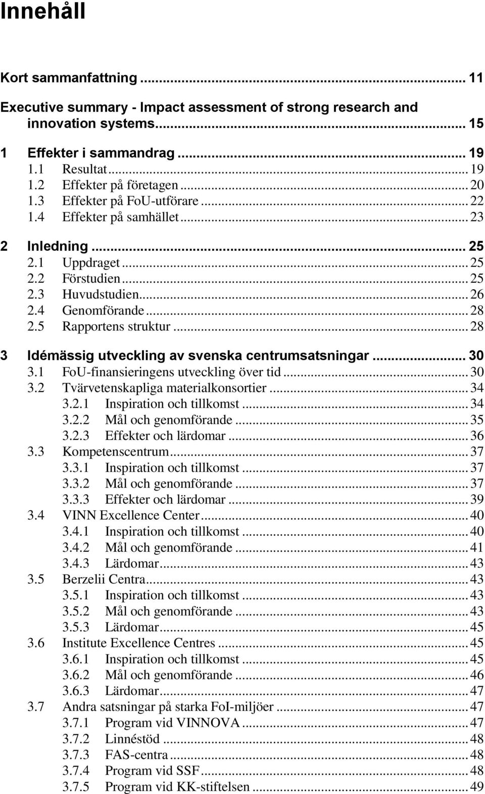 5 Rapportens struktur... 28 3 Idémässig utveckling av svenska centrumsatsningar... 30 3.1 FoU-finansieringens utveckling över tid... 30 3.2 Tvärvetenskapliga materialkonsortier... 34 3.2.1 Inspiration och tillkomst.
