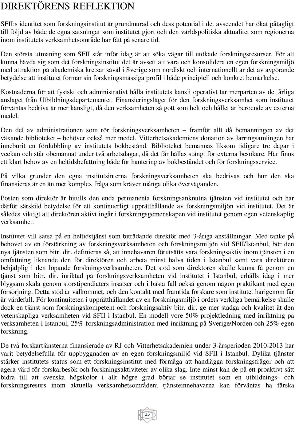 För att kunna hävda sig som det forskningsinstitut det är avsett att vara och konsolidera en egen forskningsmiljö med attraktion på akademiska kretsar såväl i Sverige som nordiskt och internationellt